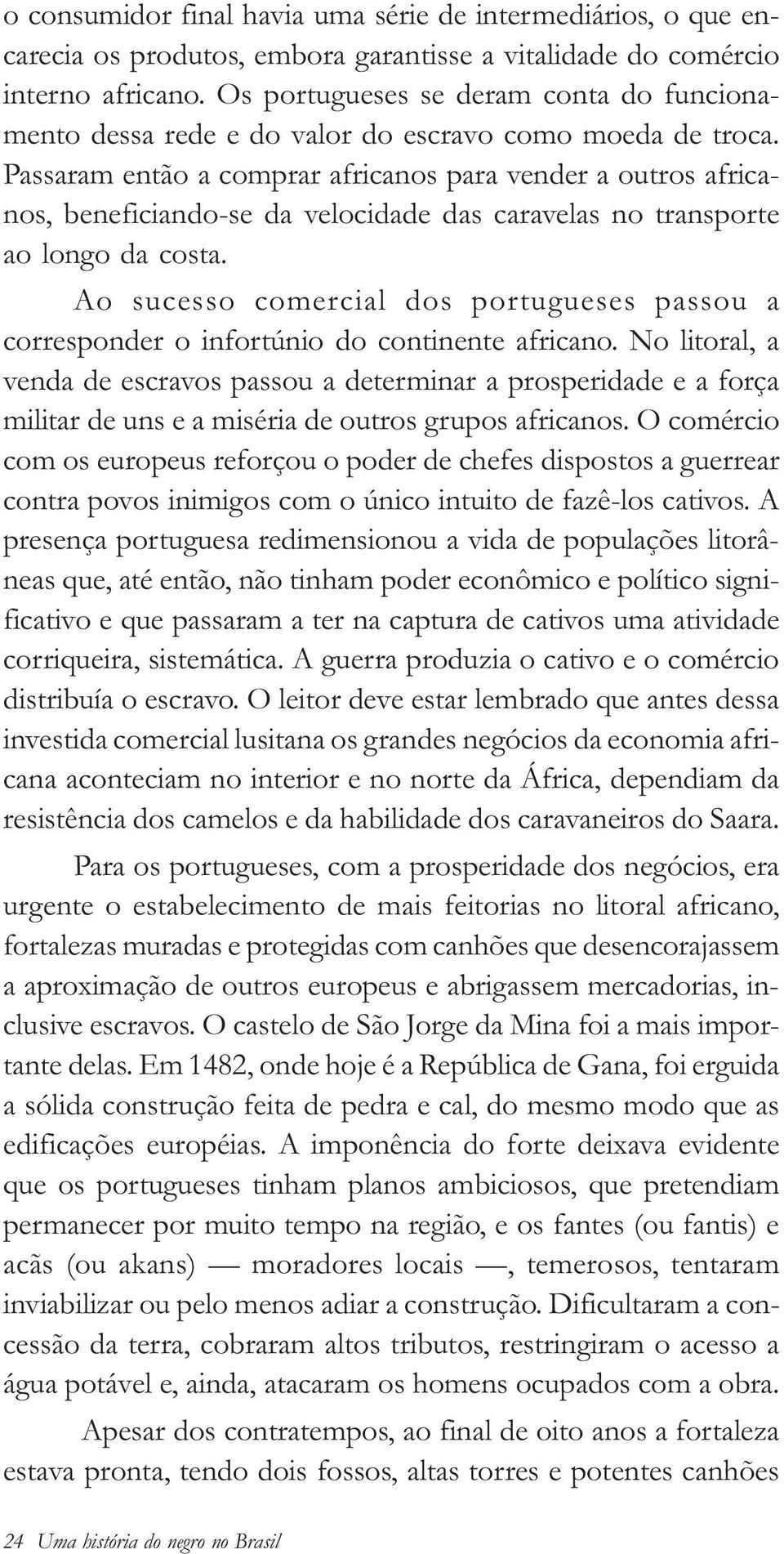 Passaram então a comprar africanos para vender a outros africanos, beneficiando-se da velocidade das caravelas no transporte ao longo da costa.