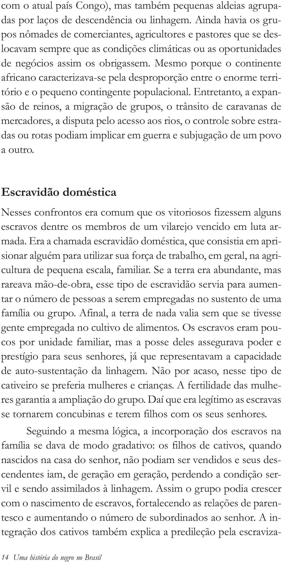 Mesmo porque o continente africano caracterizava-se pela desproporção entre o enorme território e o pequeno contingente populacional.