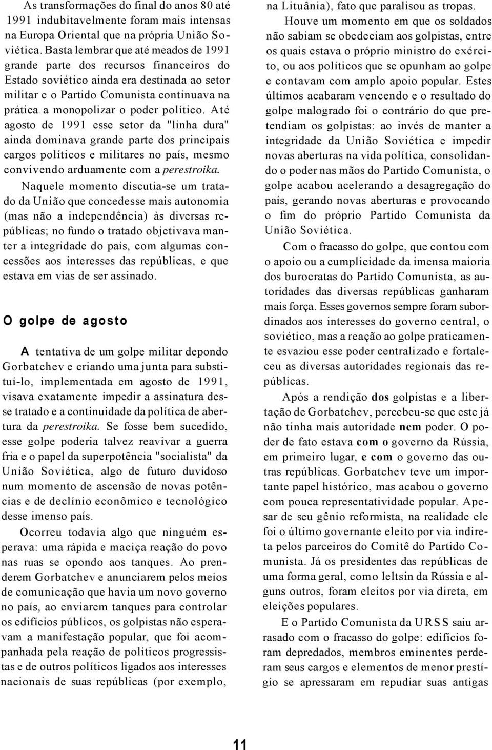 destinos do mundo. A luta pelos direitos humanos - e, em muitos casos, pela sua extensão ou ampliação no sentido ambiental, das crianças, das minorias etc. - está mais do que nunca na ordem do dia.