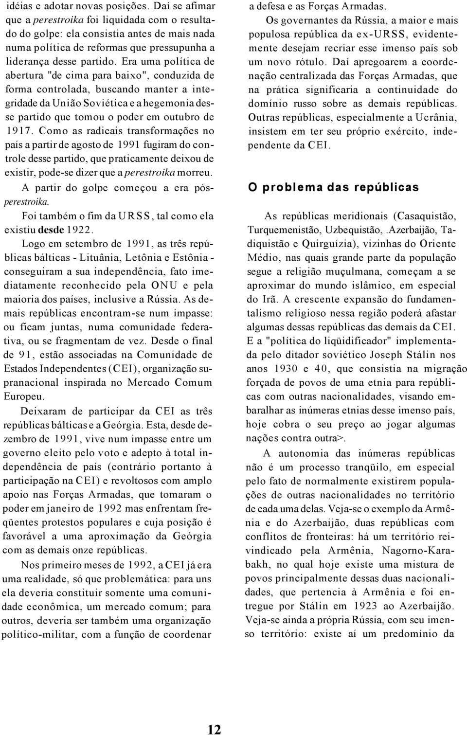 legendário líder Joseph Tito, morto em 1980. Com a morte de Tito, as repúblicas criaram um sistema político que implica na rotatividade do poder entre as várias nacionalidades.