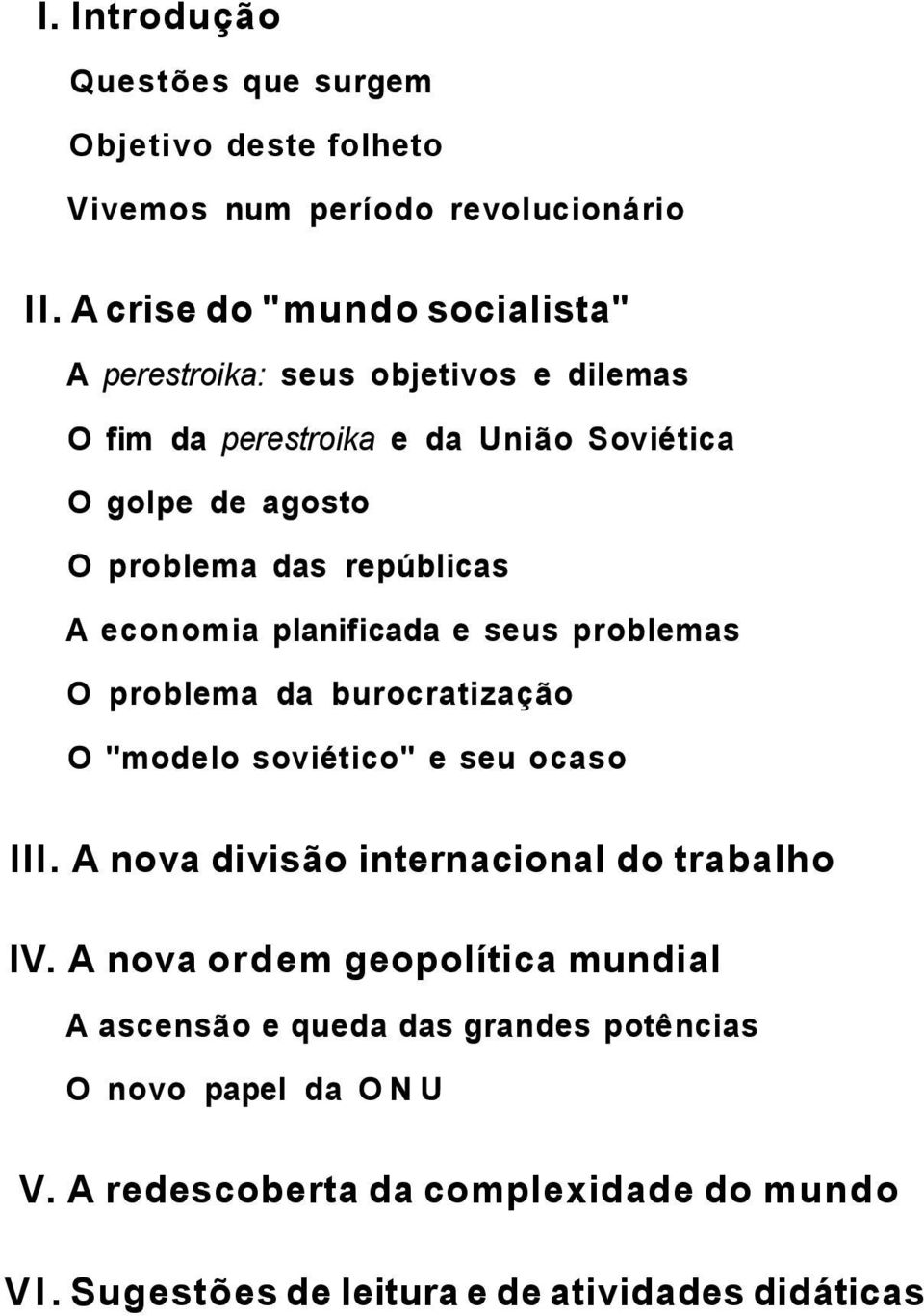 De fato, a velocidade das mudanças no cenário internacional ocorridas nos últimos anos foi enorme, fato que desatualizou praticamente todos os manuais e atlas geográficos elaborados até aquela data.