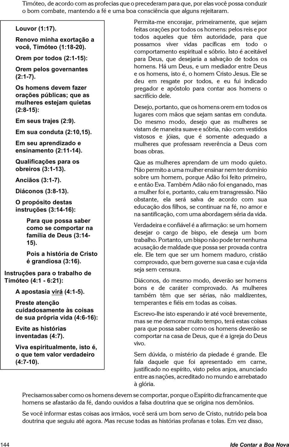 Os homens devem fazer orações públicas; que as mulheres estejam quietas (2:8-15): Em seus trajes (2:9). Em sua conduta (2:10,15). Em seu aprendizado e ensinamento (2:11-14).