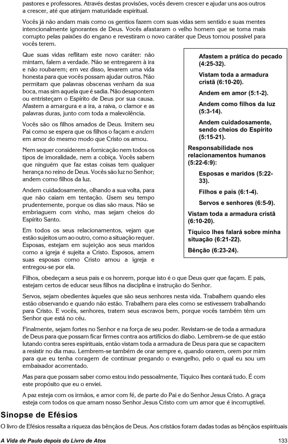 Vocês afastaram o velho homem que se torna mais corrupto pelas paixões do engano e revestiram o novo caráter que Deus tornou possível para vocês terem.