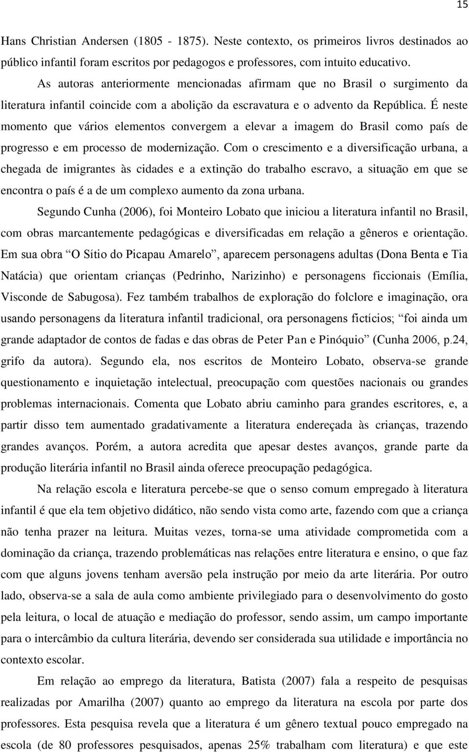 É neste momento que vários elementos convergem a elevar a imagem do Brasil como país de progresso e em processo de modernização.