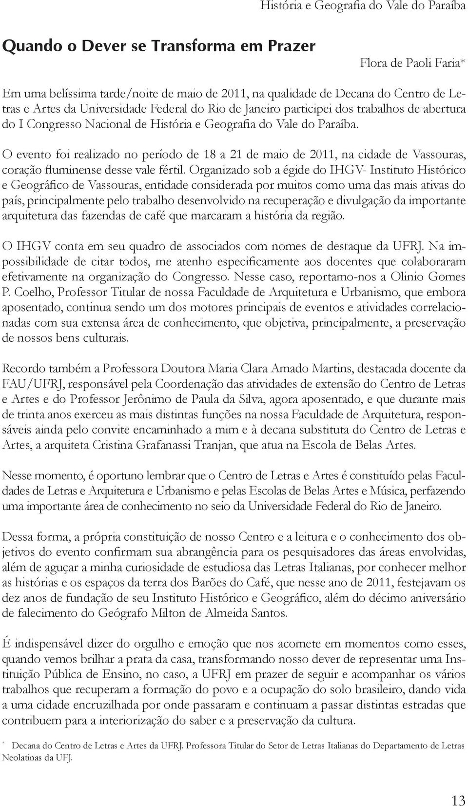 O evento foi realizado no período de 18 a 21 de maio de 2011, na cidade de Vassouras, coração fluminense desse vale fértil.