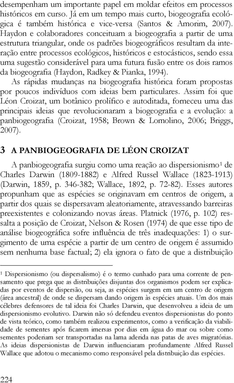 sendo essa uma sugestão considerável para uma futura fusão entre os dois ramos da biogeografia (Haydon, Radkey & Pianka, 1994).