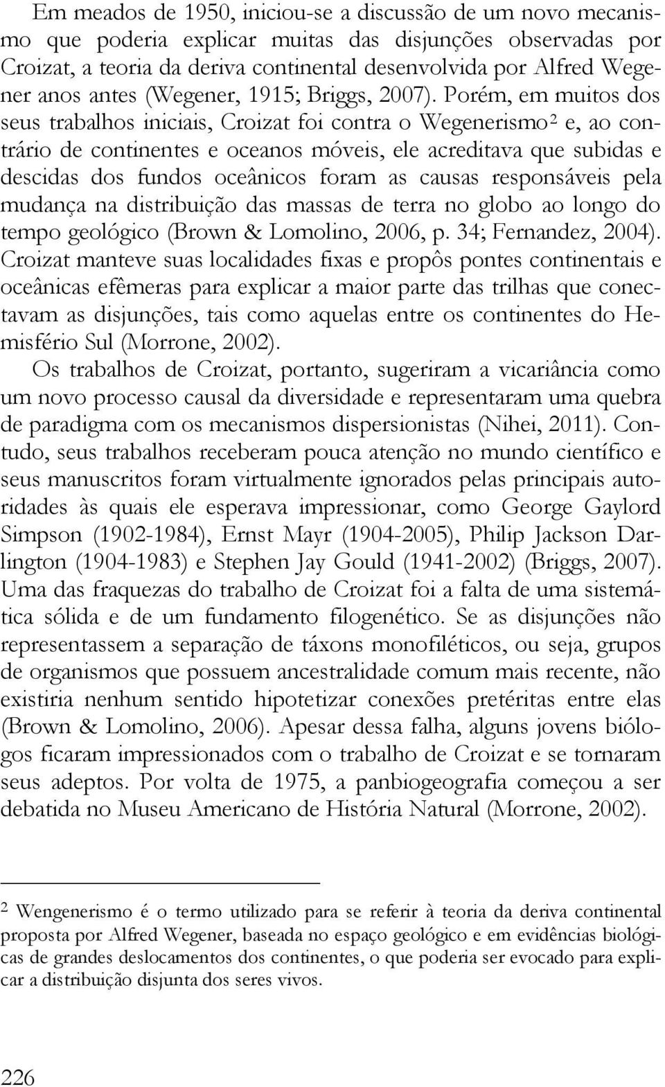 Porém, em muitos dos seus trabalhos iniciais, Croizat foi contra o Wegenerismo 2 e, ao contrário de continentes e oceanos móveis, ele acreditava que subidas e descidas dos fundos oceânicos foram as