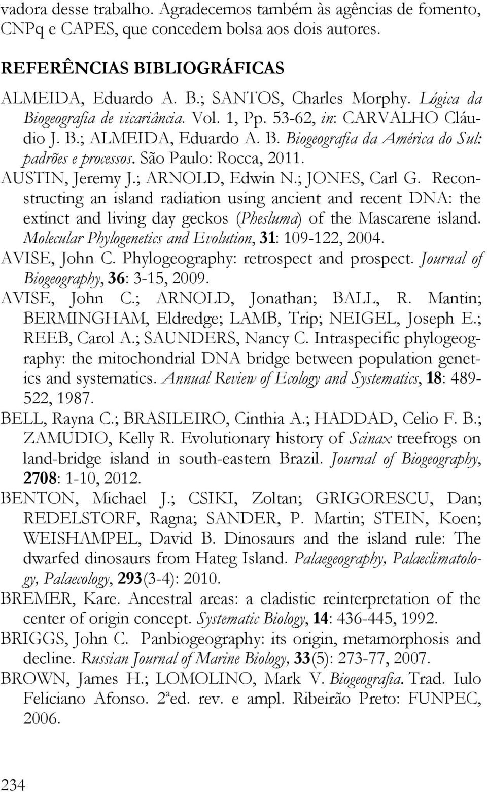 AUSTIN, Jeremy J.; ARNOLD, Edwin N.; JONES, Carl G. Reconstructing an island radiation using ancient and recent DNA: the extinct and living day geckos (Phesluma) of the Mascarene island.