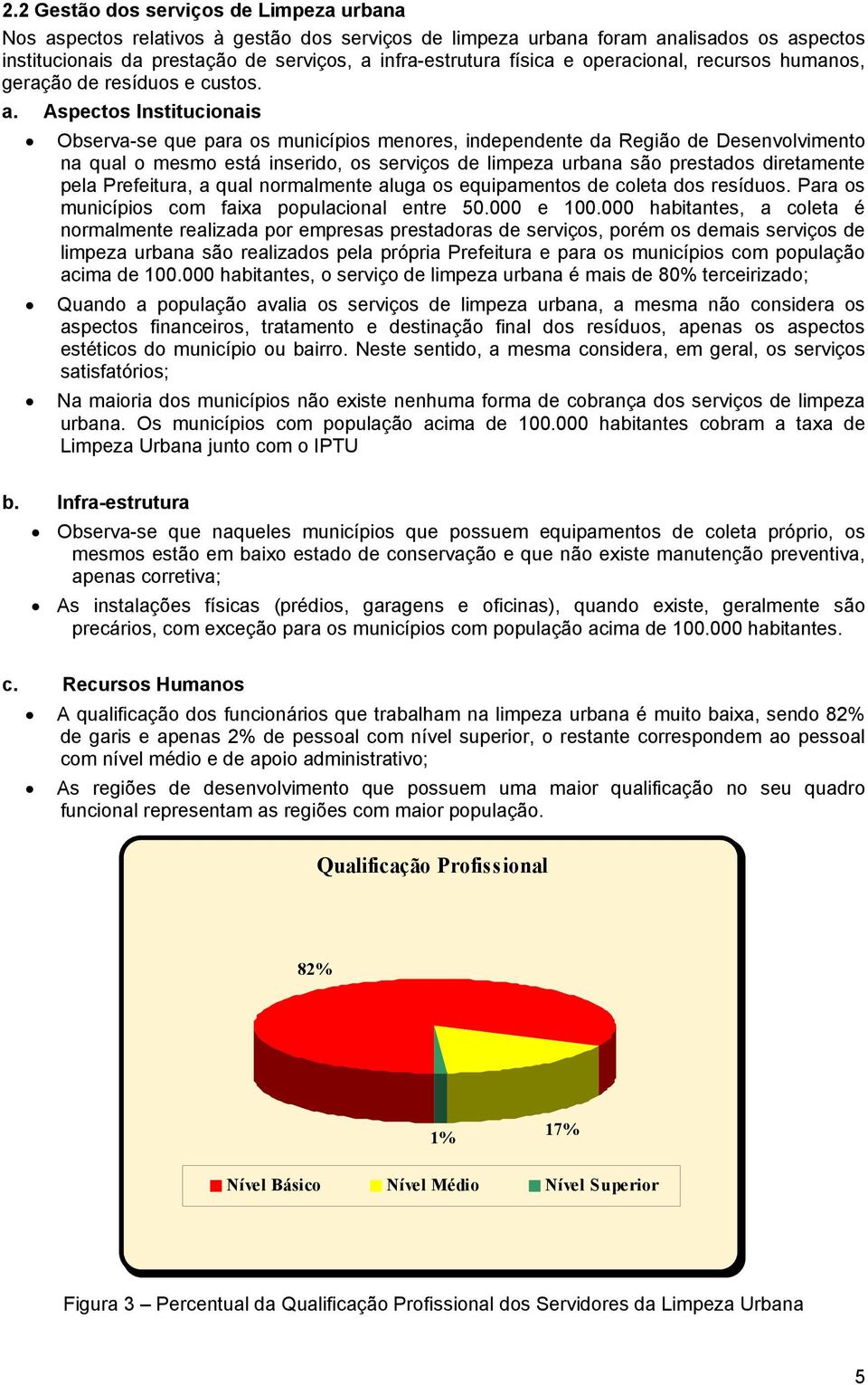 Aspectos Institucionais Observa-se que para os municípios menores, independente da Região de Desenvolvimento na qual o mesmo está inserido, os serviços de limpeza urbana são prestados diretamente