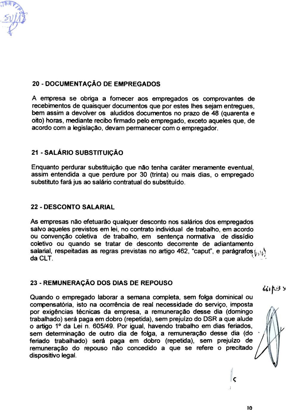 21 - SALÁRIO SUBSTITUiÇÃO Enquanto perdurar substituição que não tenha caráter meramente eventual, assim entendida a que perdure por 30 (trinta) ou mais dias, o empregado substituto fará jus ao