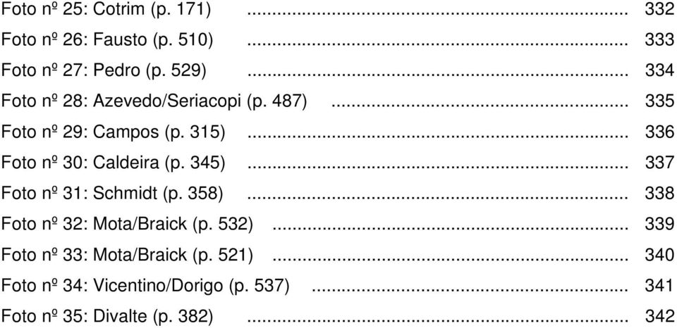 .. 336 Foto nº 30: Caldeira (p. 345)... 337 Foto nº 31: Schmidt (p. 358)... 338 Foto nº 32: Mota/Braick (p.