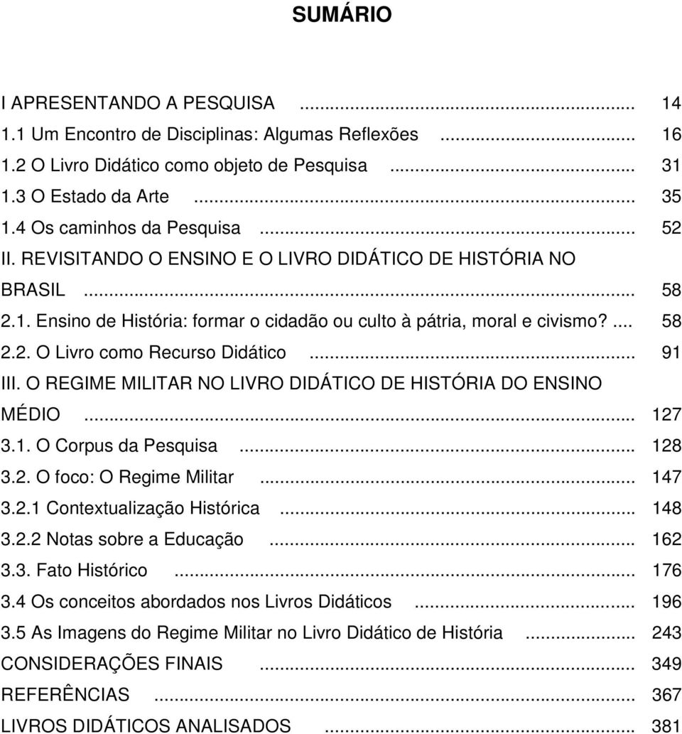 .. 91 III. O REGIME MILITAR NO LIVRO DIDÁTICO DE HISTÓRIA DO ENSINO MÉDIO... 127 3.1. O Corpus da Pesquisa... 128 3.2. O foco: O Regime Militar... 147 3.2.1 Contextualização Histórica... 148 3.2.2 Notas sobre a Educação.