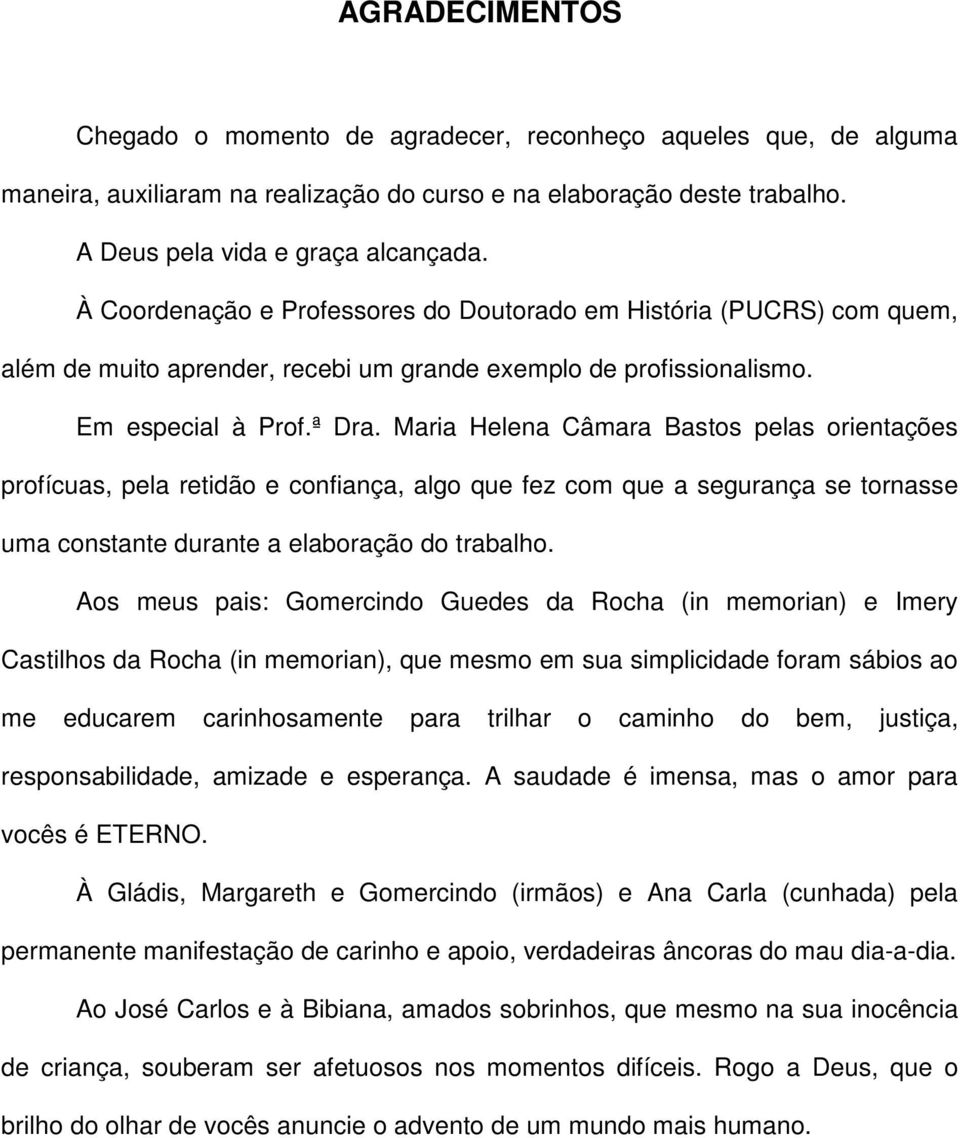 Maria Helena Câmara Bastos pelas orientações profícuas, pela retidão e confiança, algo que fez com que a segurança se tornasse uma constante durante a elaboração do trabalho.