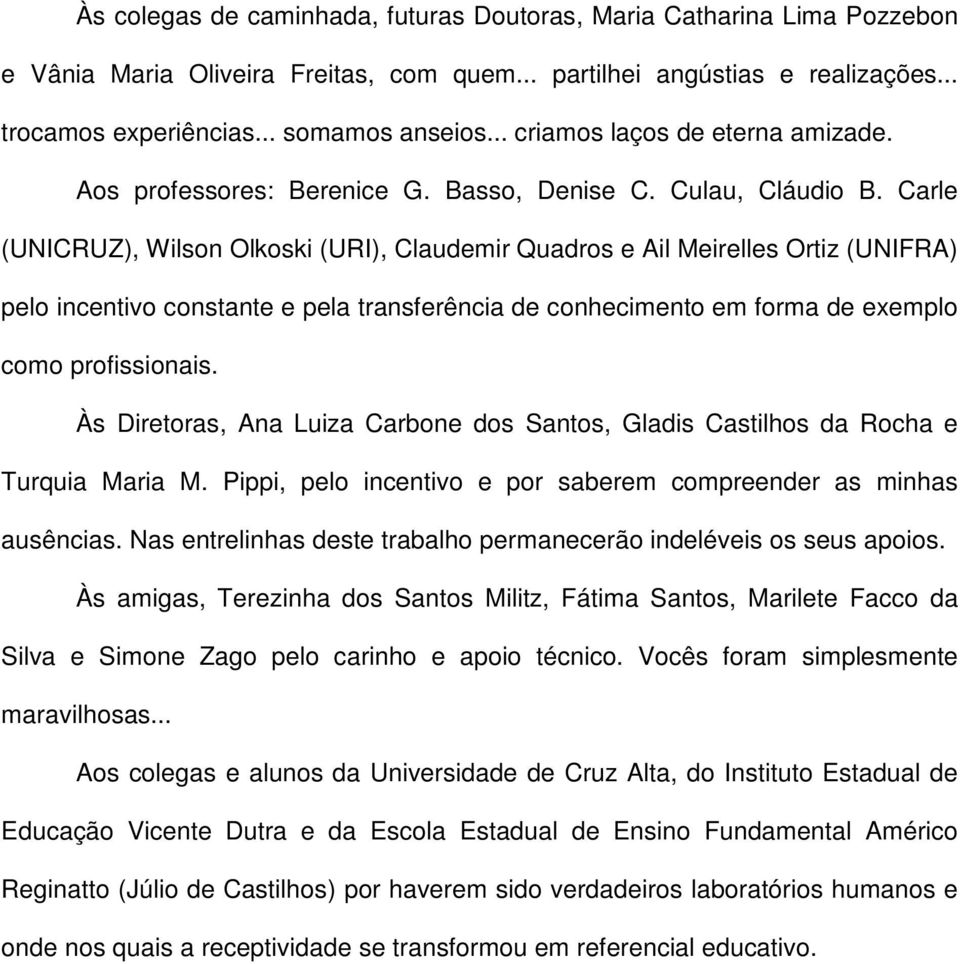 Carle (UNICRUZ), Wilson Olkoski (URI), Claudemir Quadros e Ail Meirelles Ortiz (UNIFRA) pelo incentivo constante e pela transferência de conhecimento em forma de exemplo como profissionais.