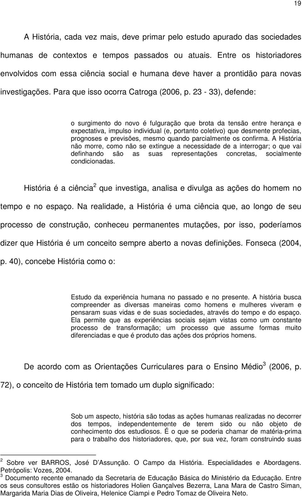 23-33), defende: o surgimento do novo é fulguração que brota da tensão entre herança e expectativa, impulso individual (e, portanto coletivo) que desmente profecias, prognoses e previsões, mesmo