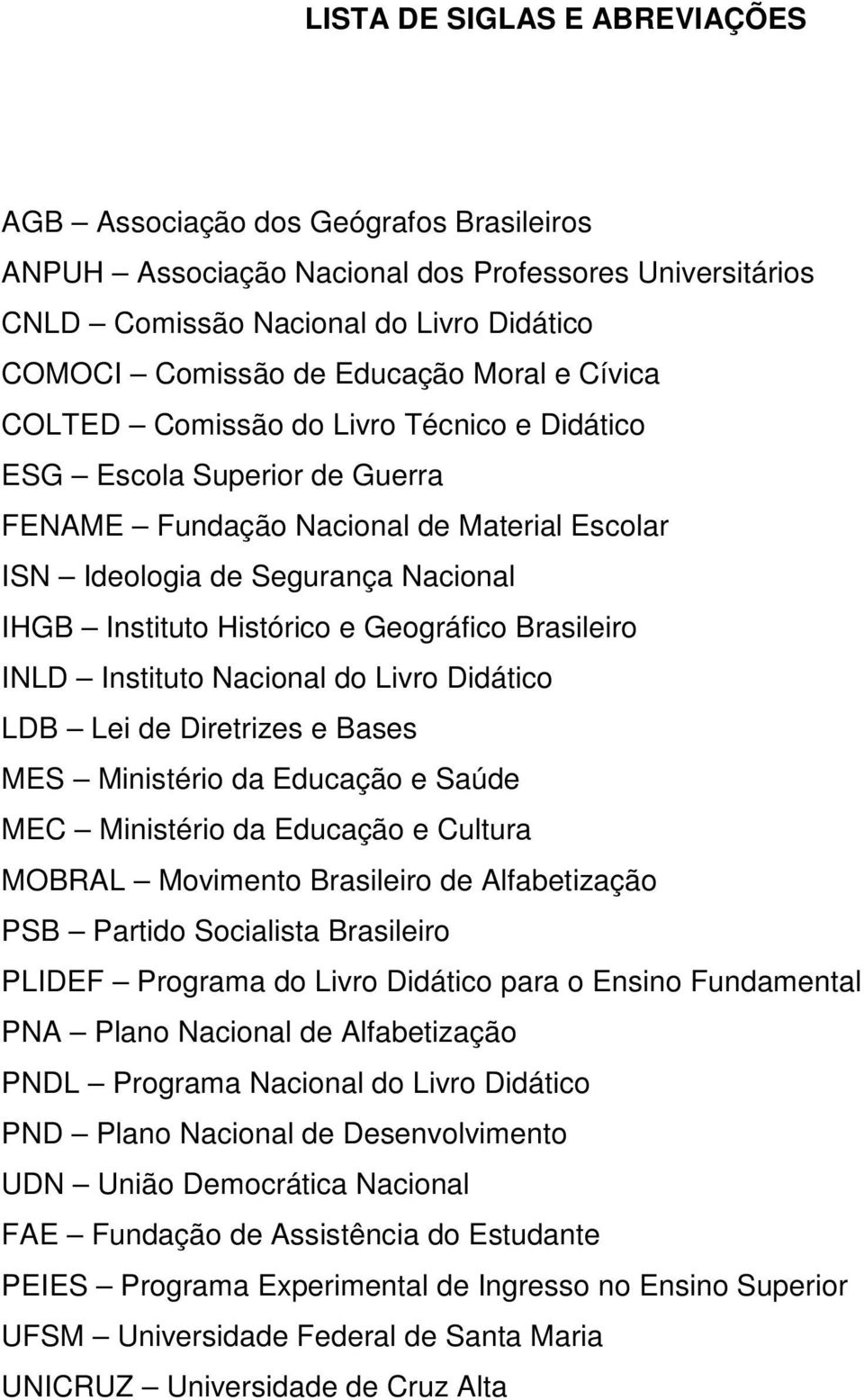 Geográfico Brasileiro INLD Instituto Nacional do Livro Didático LDB Lei de Diretrizes e Bases MES Ministério da Educação e Saúde MEC Ministério da Educação e Cultura MOBRAL Movimento Brasileiro de