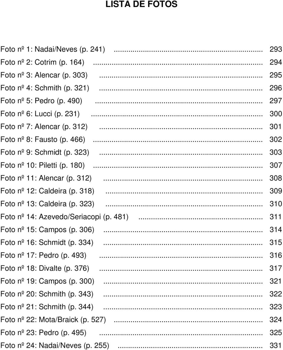 .. 307 Foto nº 11: Alencar (p. 312)... 308 Foto nº 12: Caldeira (p. 318)... 309 Foto nº 13: Caldeira (p. 323)... 310 Foto nº 14: Azevedo/Seriacopi (p. 481)... 311 Foto nº 15: Campos (p. 306).