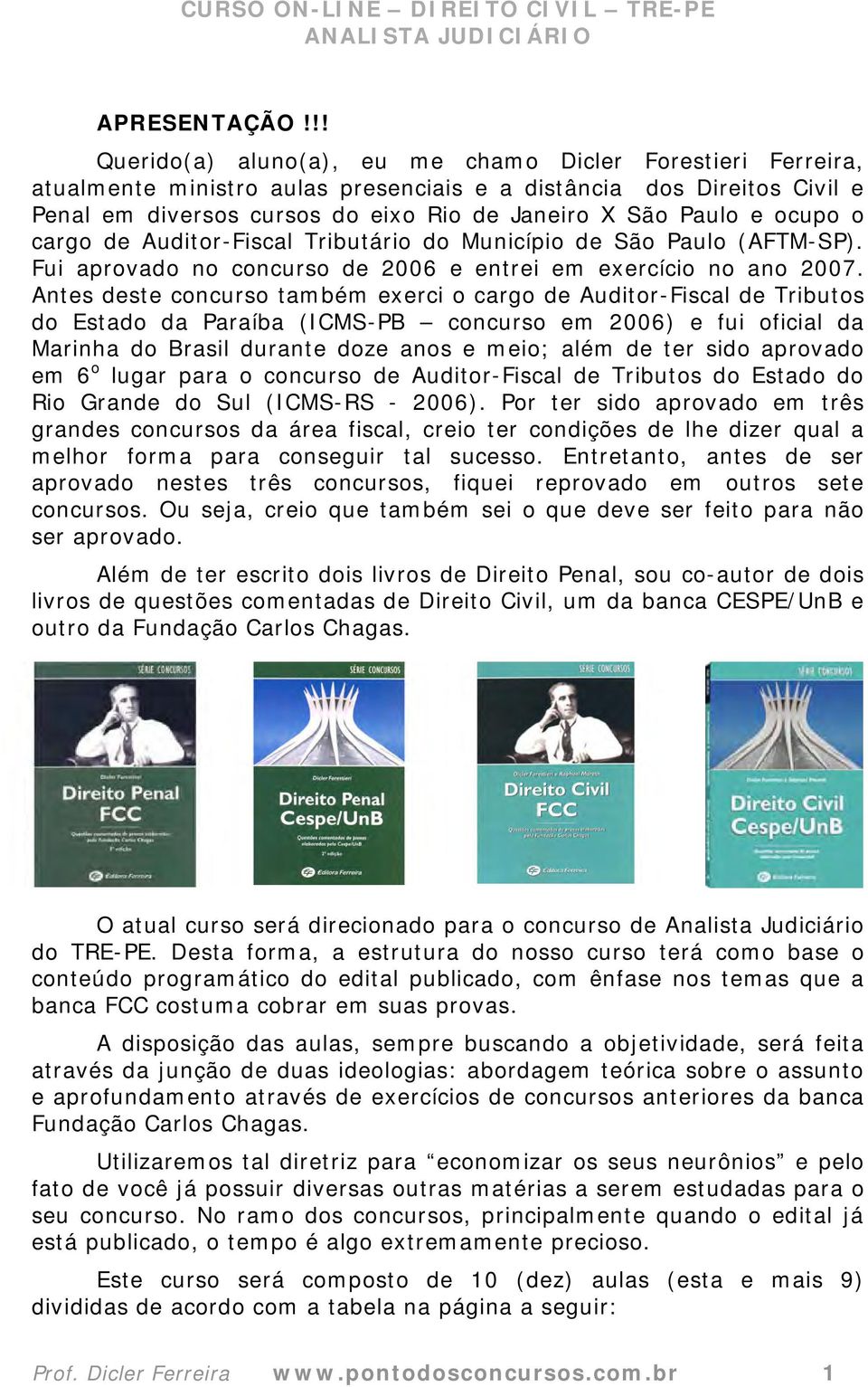 ocupo o cargo de Auditor-Fiscal Tributário do Município de São Paulo (AFTM-SP). Fui aprovado no concurso de 2006 e entrei em exercício no ano 2007.