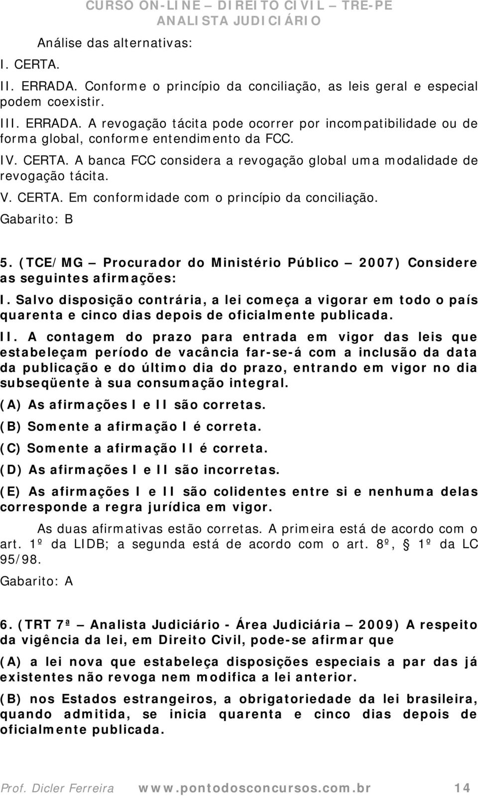 (TCE/MG Procurador do Ministério Público 2007) Considere as seguintes afirmações: I.