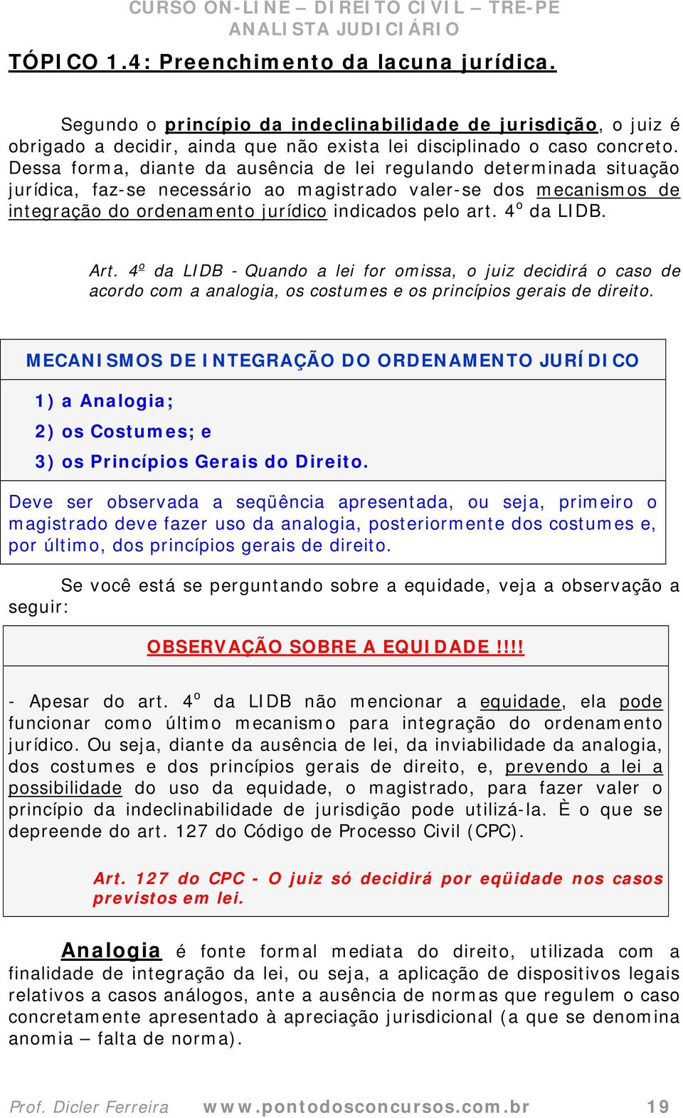 4 o da LIDB. Art. 4 o da LIDB - Quando a lei for omissa, o juiz decidirá o caso de acordo com a analogia, os costumes e os princípios gerais de direito.