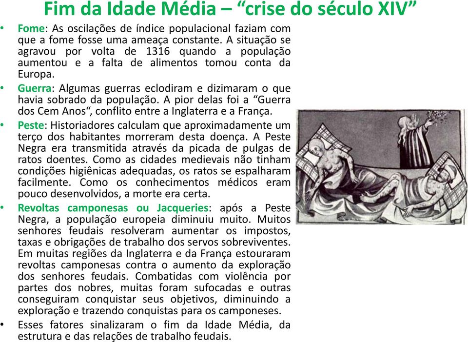 A pior delas foi a Guerra dos Cem Anos, conflito entre a Inglaterra e a França. Peste: Historiadores calculam que aproximadamente um terço dos habitantes morreram desta doença.