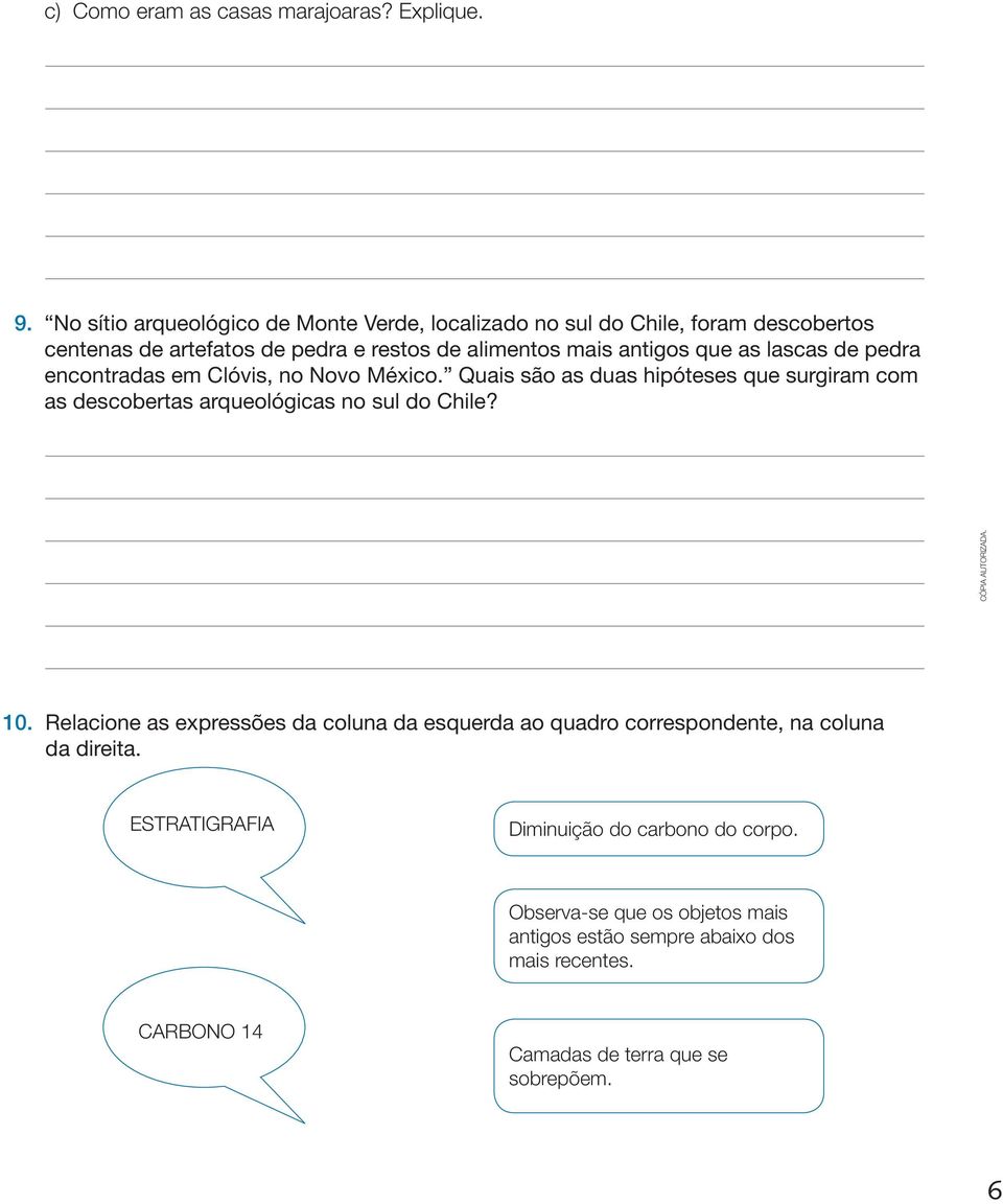 as lascas de pedra encontradas em Clóvis, no Novo México. Quais são as duas hipóteses que surgiram com as descobertas arqueológicas no sul do Chile? 10.