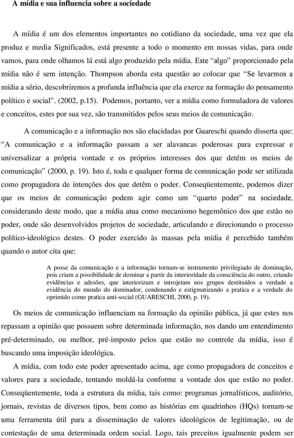 Thompson aborda esta questão ao colocar que Se levarmos a mídia a sério, descobriremos a profunda influência que ela exerce na formação do pensamento político e social. (2002, p.15).