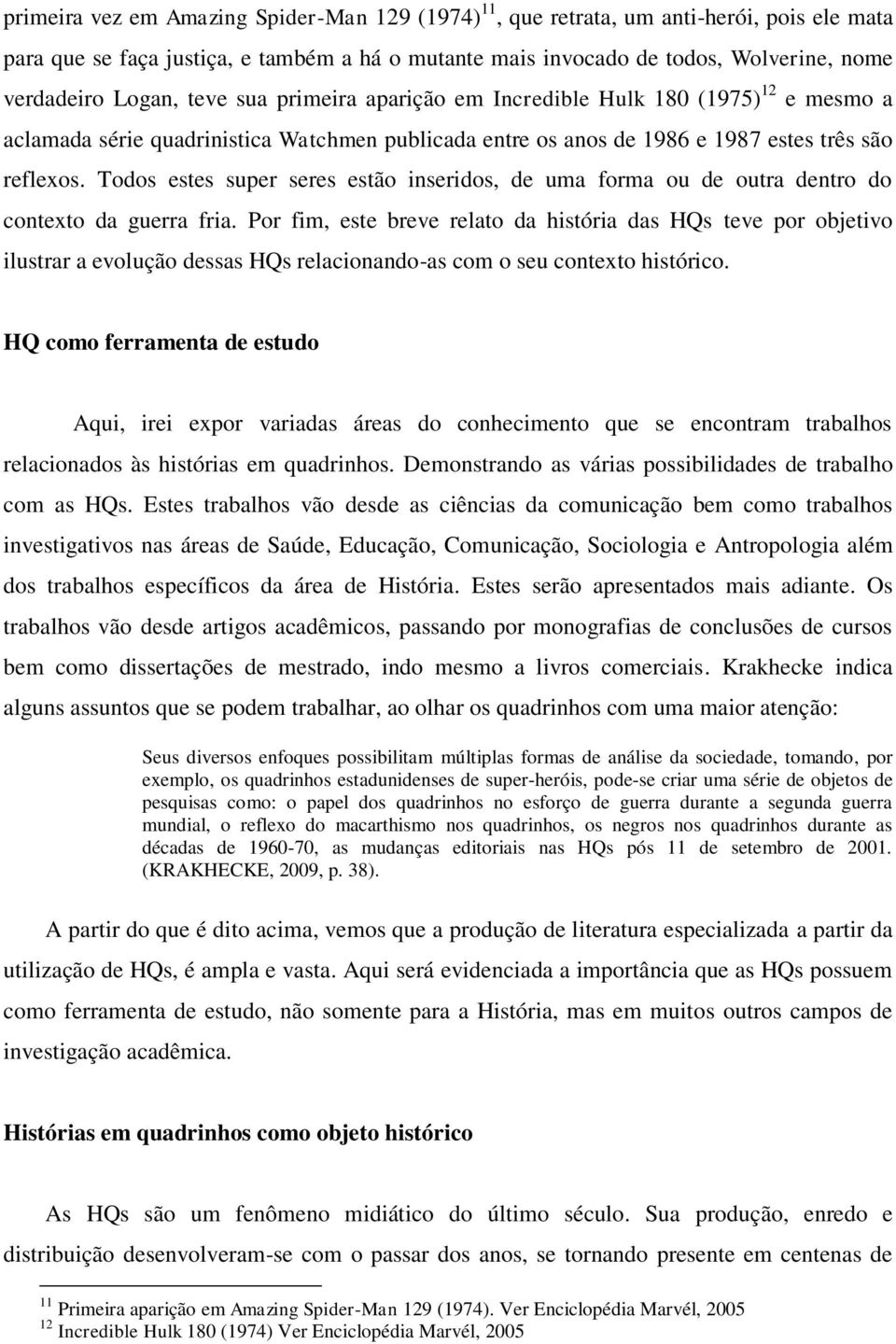 Todos estes super seres estão inseridos, de uma forma ou de outra dentro do contexto da guerra fria.