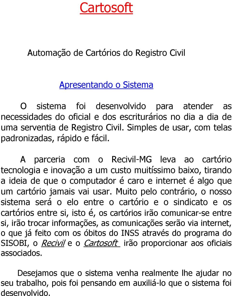 A parceria com o Recivil-MG leva ao cartório tecnologia e inovação a um custo muitíssimo baixo, tirando a ideia de que o computador é caro e internet é algo que um cartório jamais vai usar.