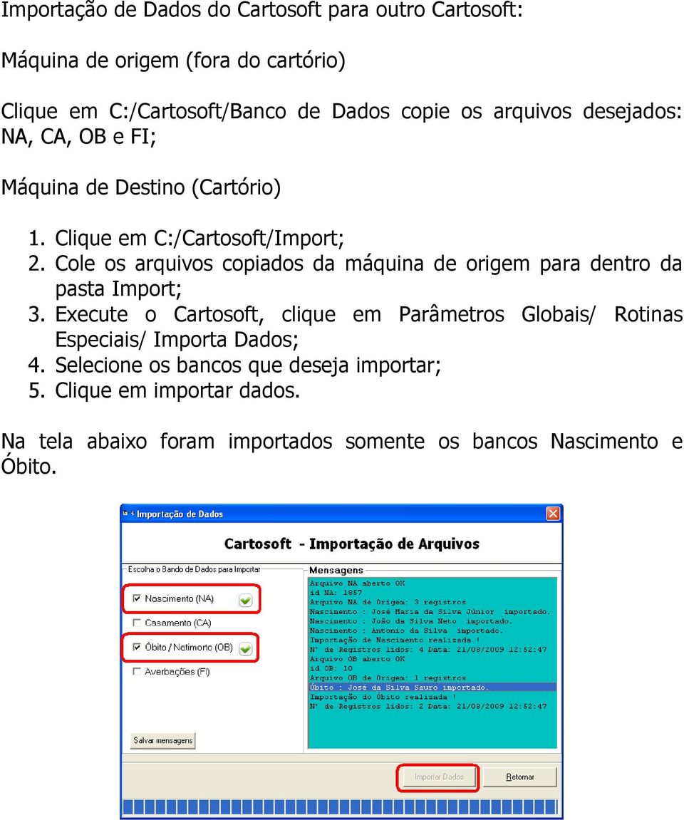 Cole os arquivos copiados da máquina de origem para dentro da pasta Import; 3.