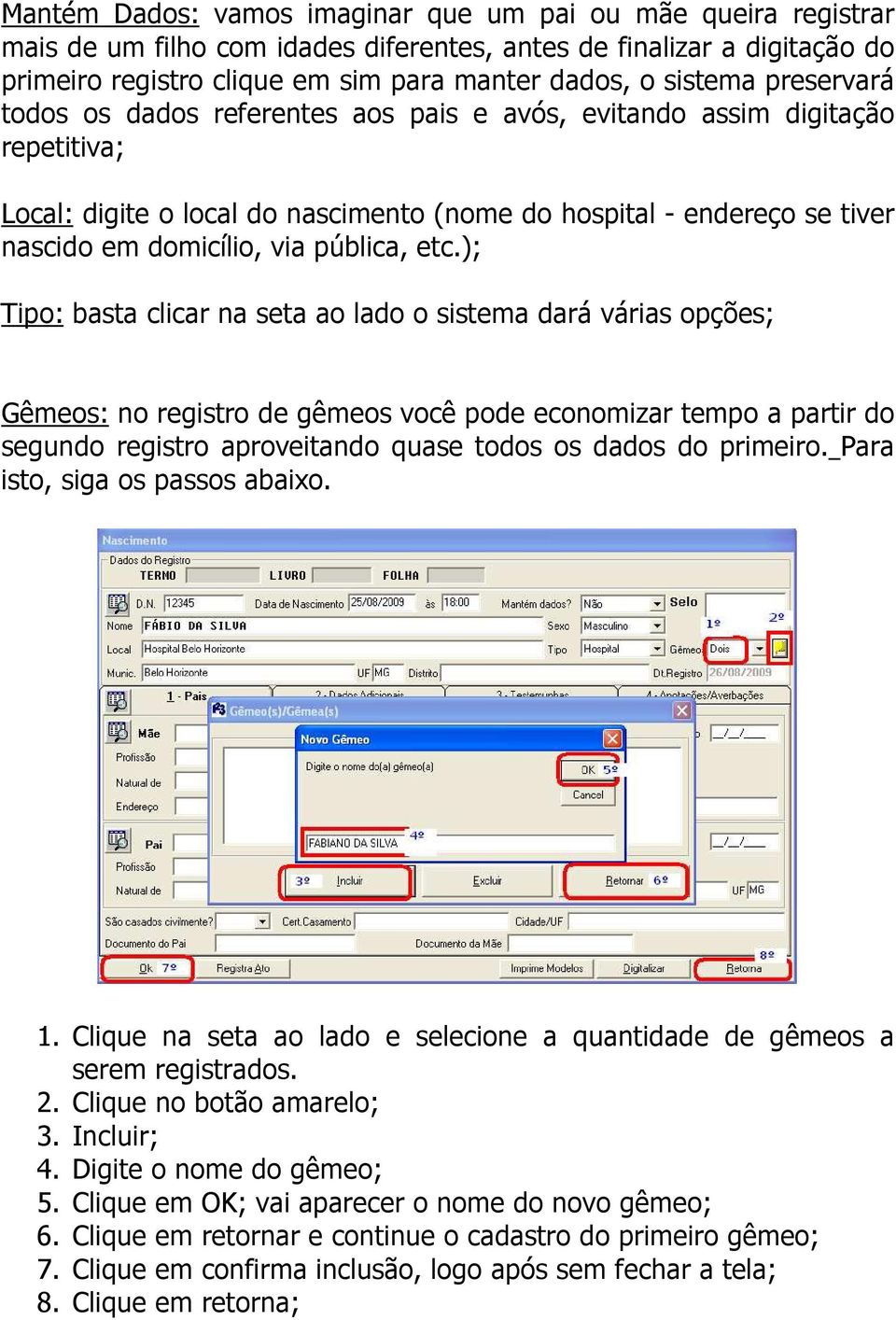 etc.); Tipo: basta clicar na seta ao lado o sistema dará várias opções; Gêmeos: no registro de gêmeos você pode economizar tempo a partir do segundo registro aproveitando quase todos os dados do