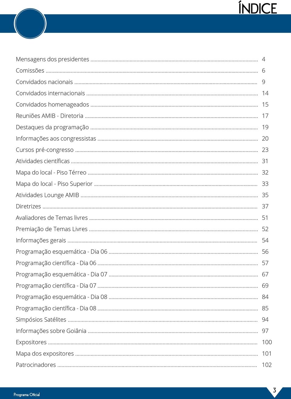 .. 35 Diretrizes... 37 Avaliadores de Temas livres... 51 Premiação de Temas Livres... 52 Informações gerais... 54 Programação esquemática - Dia 06... 56 Programação científica - Dia 06.