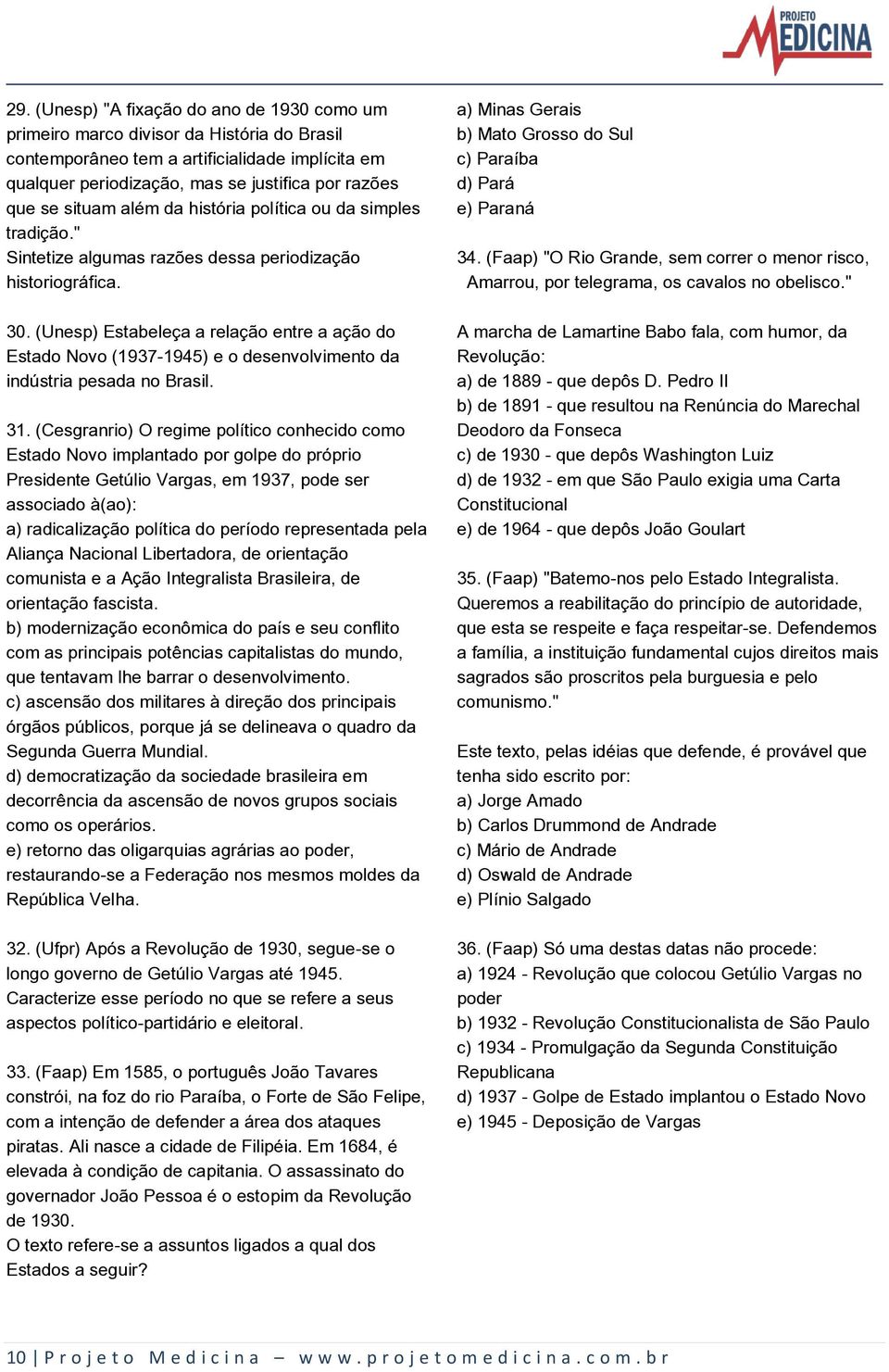 (Unesp) Estabeleça a relação entre a ação do Estado Novo (1937-1945) e o desenvolvimento da indústria pesada no Brasil. 31.