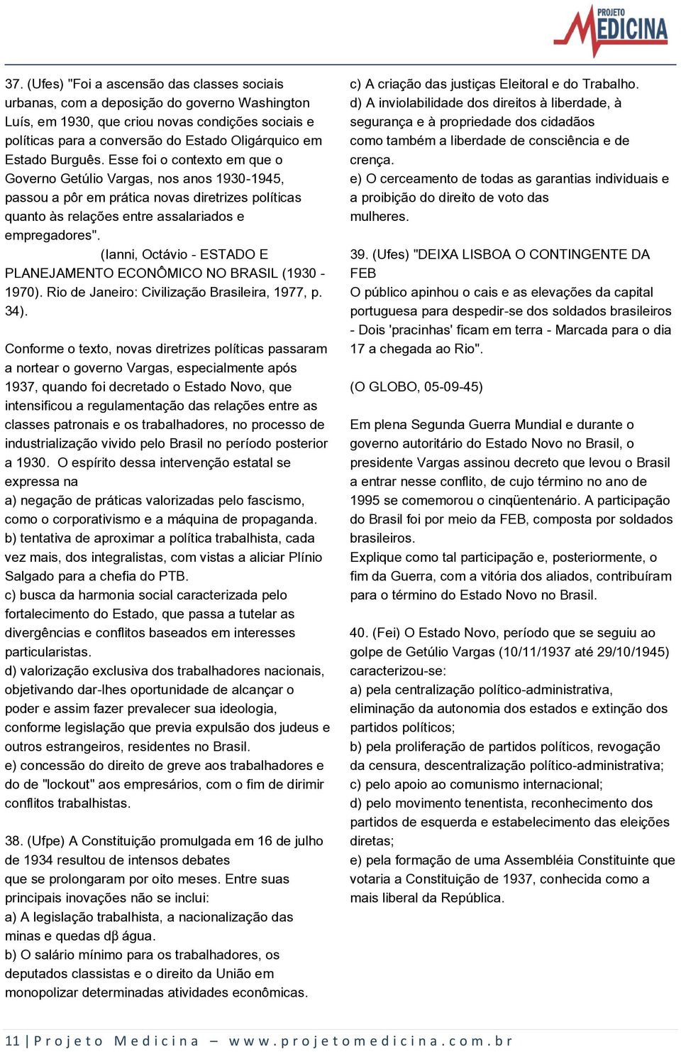 (Ianni, Octávio - ESTADO E PLANEJAMENTO ECONÔMICO NO BRASIL (1930-1970). Rio de Janeiro: Civilização Brasileira, 1977, p. 34).