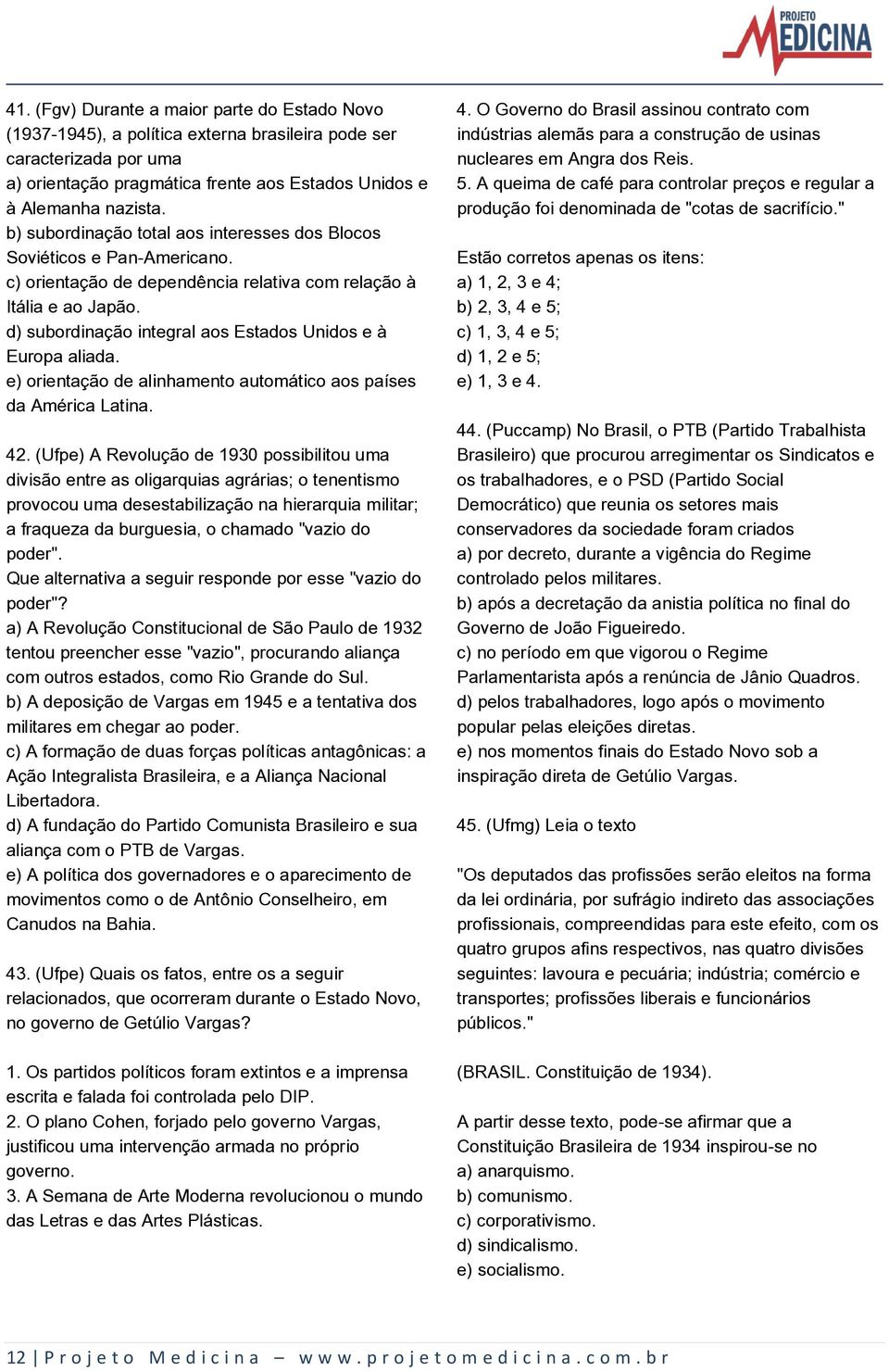 d) subordinação integral aos Estados Unidos e à Europa aliada. e) orientação de alinhamento automático aos países da América Latina. 42.