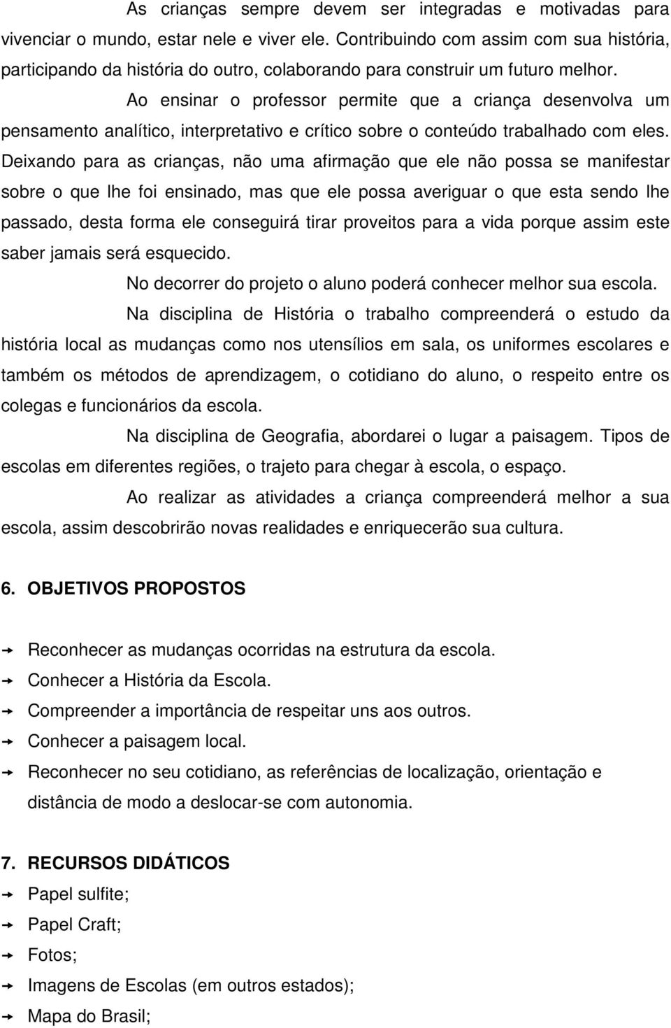 Ao ensinar o professor permite que a criança desenvolva um pensamento analítico, interpretativo e crítico sobre o conteúdo trabalhado com eles.