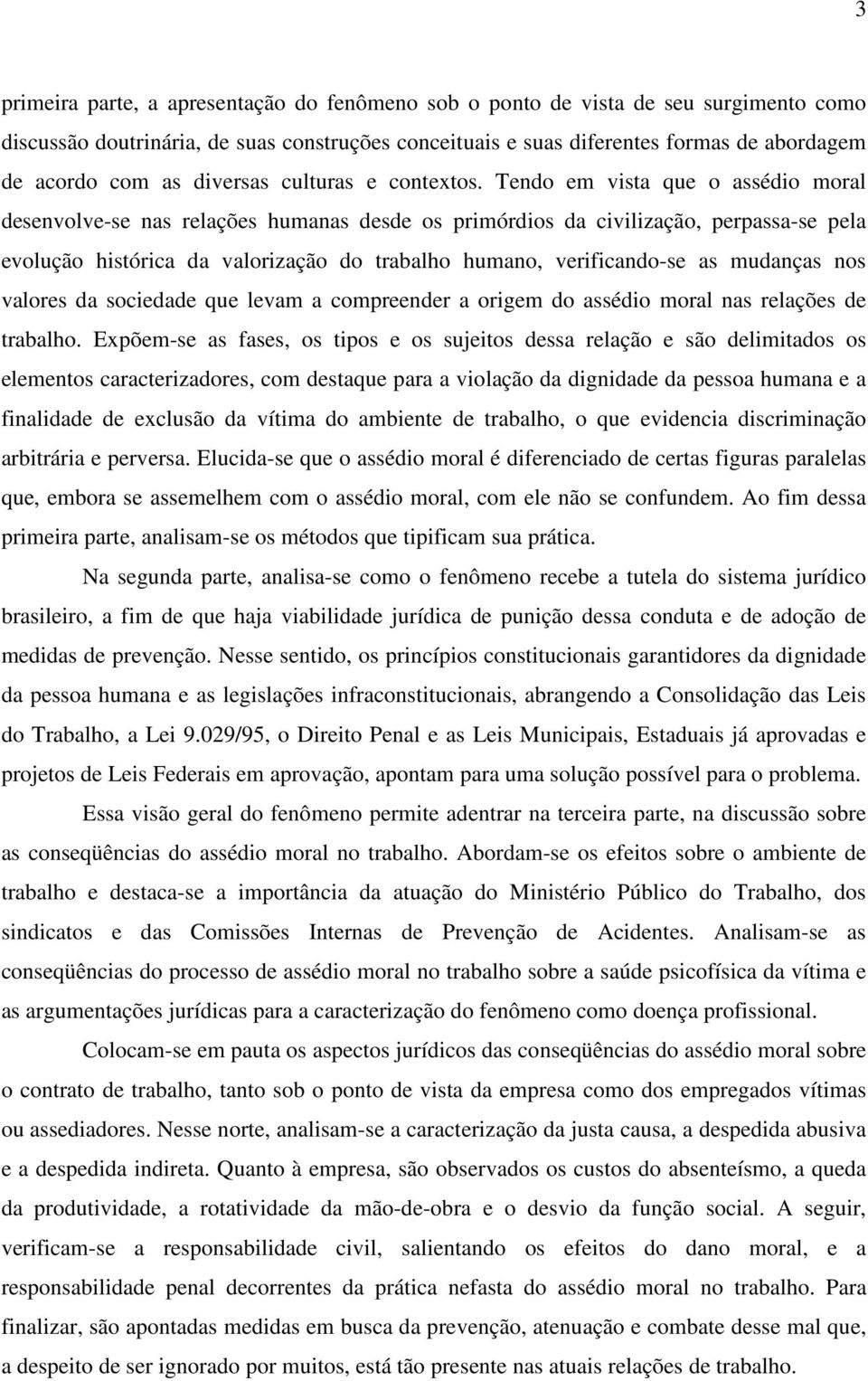 Tendo em vista que o assédio moral desenvolve-se nas relações humanas desde os primórdios da civilização, perpassa-se pela evolução histórica da valorização do trabalho humano, verificando-se as