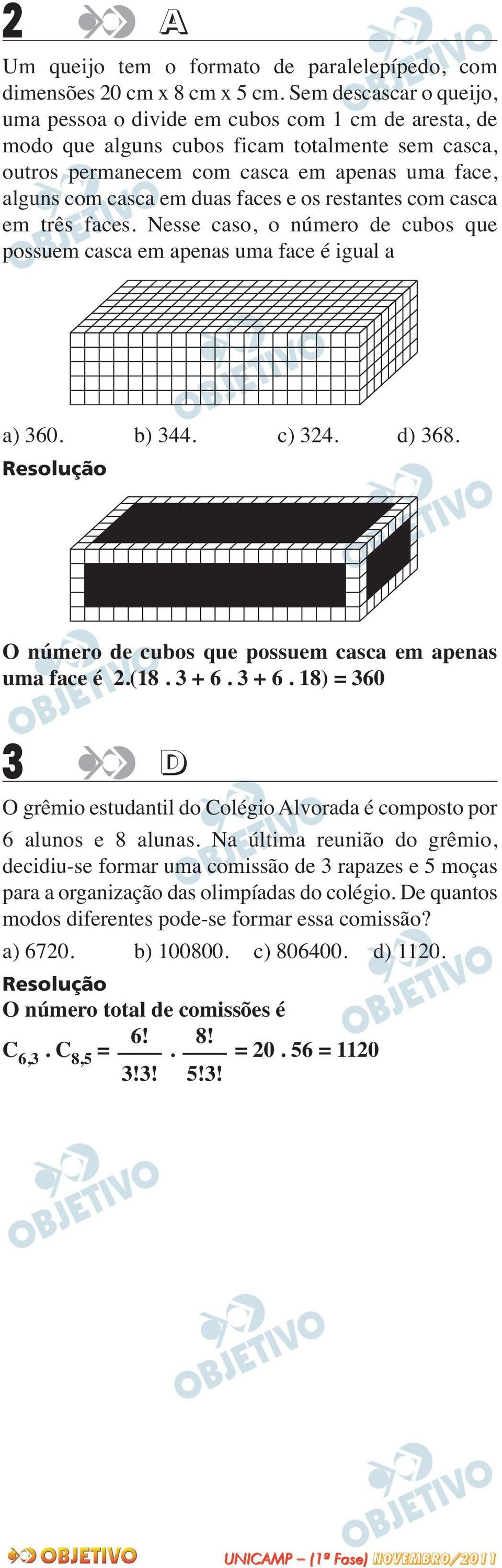 faces e os restantes com casca em três faces. Nesse caso, o número de cubos que possuem casca em apenas uma face é igual a a) 360. b) 344. c) 324. d) 368.