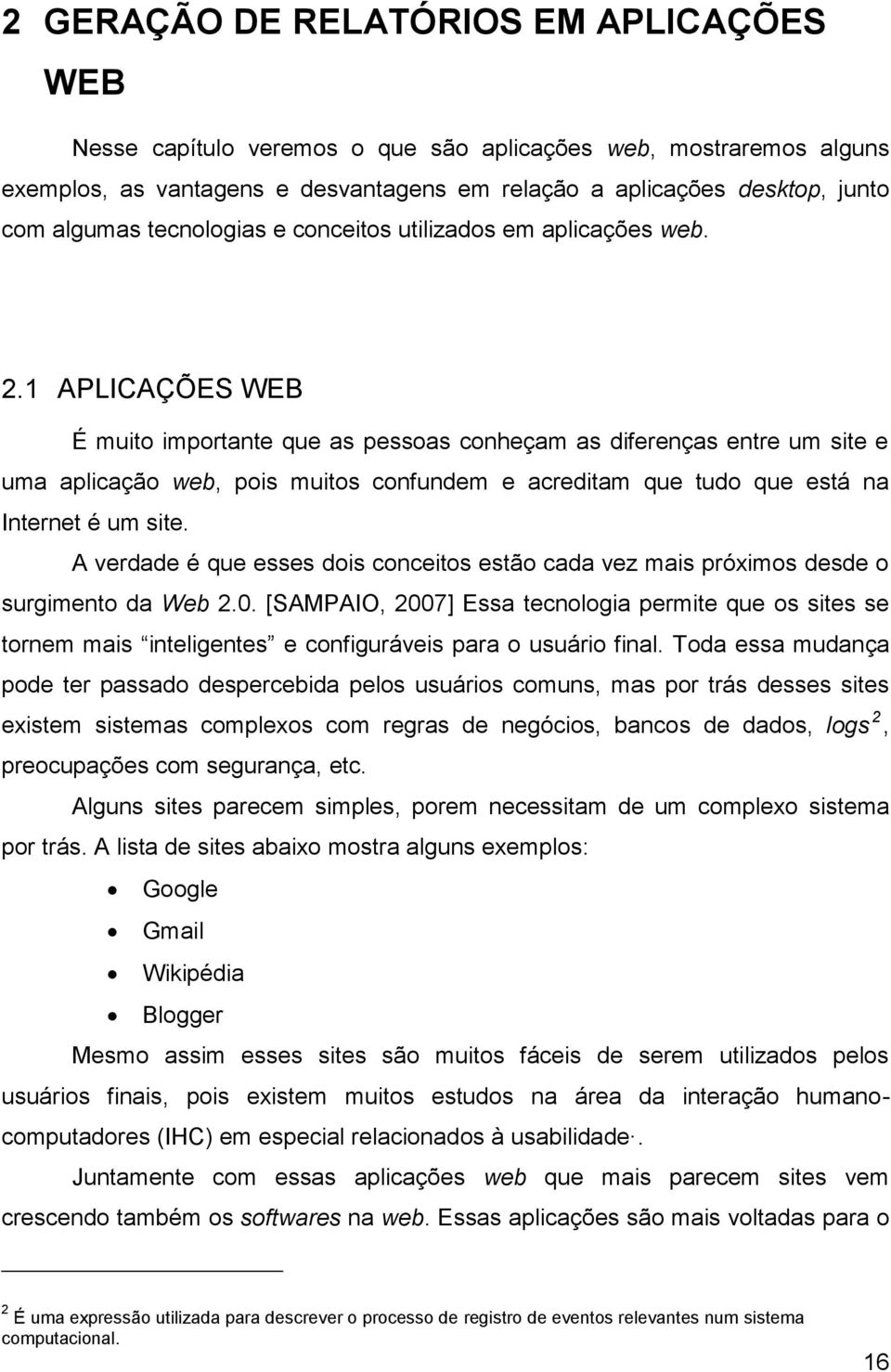 1 APLICAÇÕES WEB É muito importante que as pessoas conheçam as diferenças entre um site e uma aplicação web, pois muitos confundem e acreditam que tudo que está na Internet é um site.