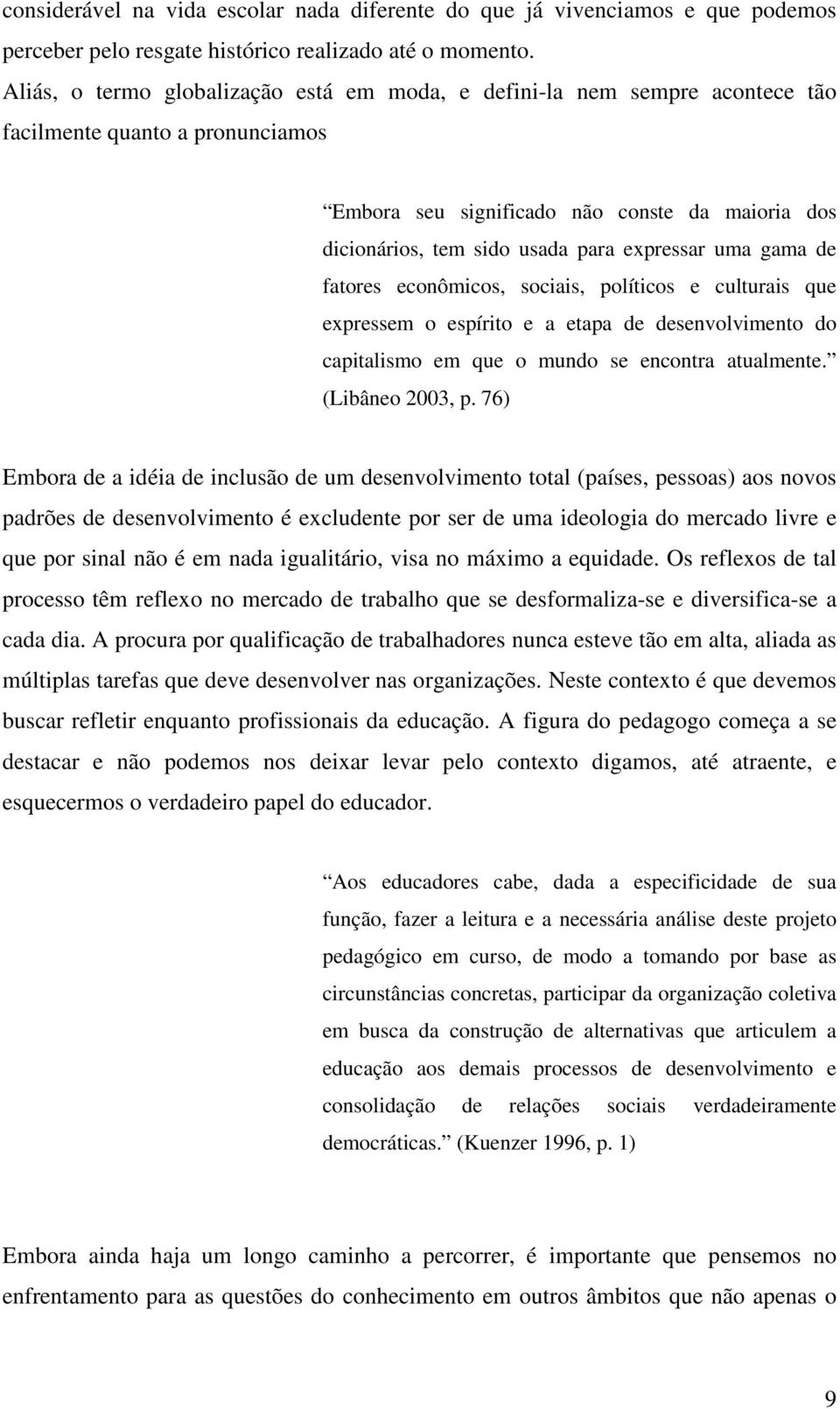 expressar uma gama de fatores econômicos, sociais, políticos e culturais que expressem o espírito e a etapa de desenvolvimento do capitalismo em que o mundo se encontra atualmente. (Libâneo 2003, p.