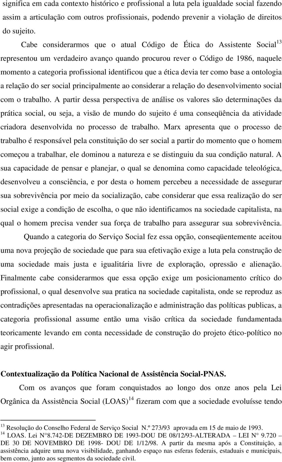 que a ética devia ter como base a ontologia a relação do ser social principalmente ao considerar a relação do desenvolvimento social com o trabalho.