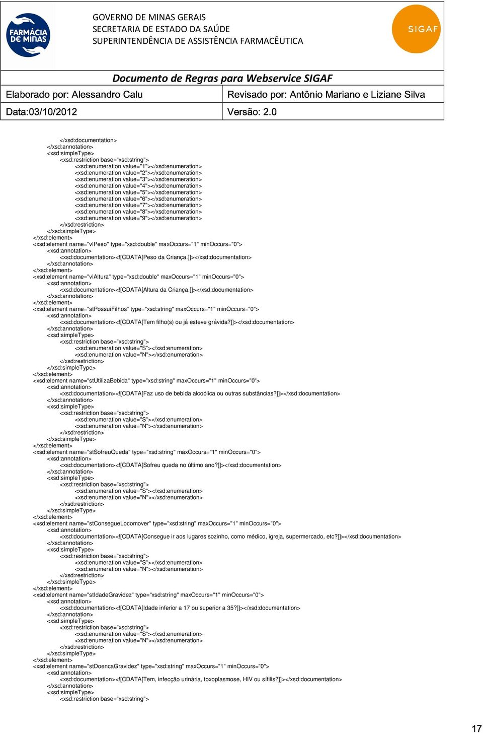 value="8"></xsd:enumeration> <xsd:enumeration value="9"></xsd:enumeration> <xsd:element name="vlpeso" type="xsd:double" maxoccurs="1" minoccurs="0"> <xsd:documentation><![cdata[peso da Criança.