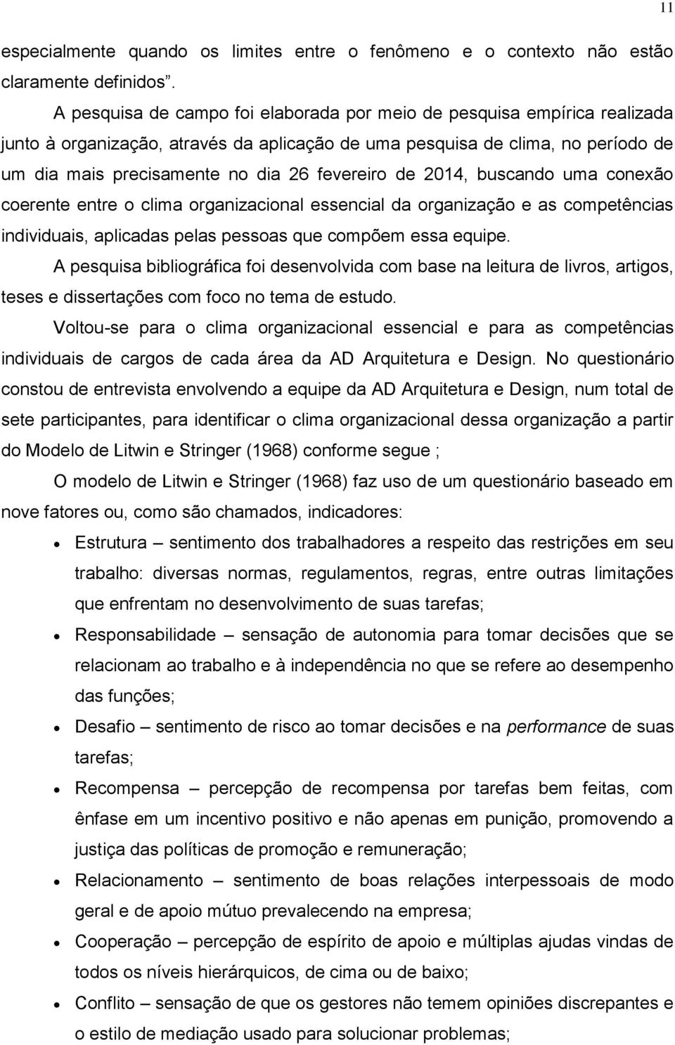 fevereiro de 2014, buscando uma conexão coerente entre o clima organizacional essencial da organização e as competências individuais, aplicadas pelas pessoas que compõem essa equipe.