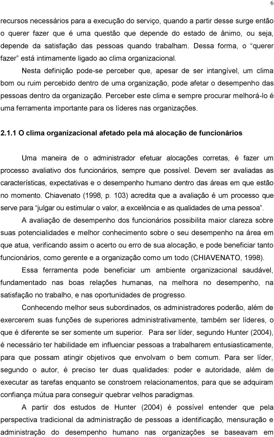 Nesta definição pode-se perceber que, apesar de ser intangível, um clima bom ou ruim percebido dentro de uma organização, pode afetar o desempenho das pessoas dentro da organização.