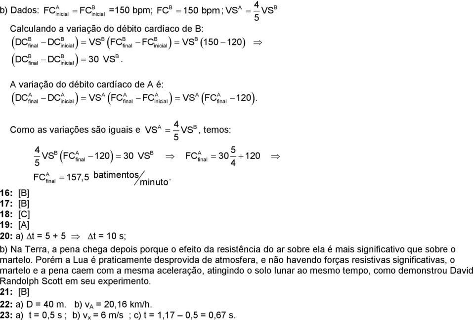 final inicial final inicial final A 4 B Como as variações são iguais e VS VS, temos: 5 4 B A B A 5 VS FCfinal 120 30 VS FCfinal 30 120 5 4 A FCfinal 157,5 batimentos.
