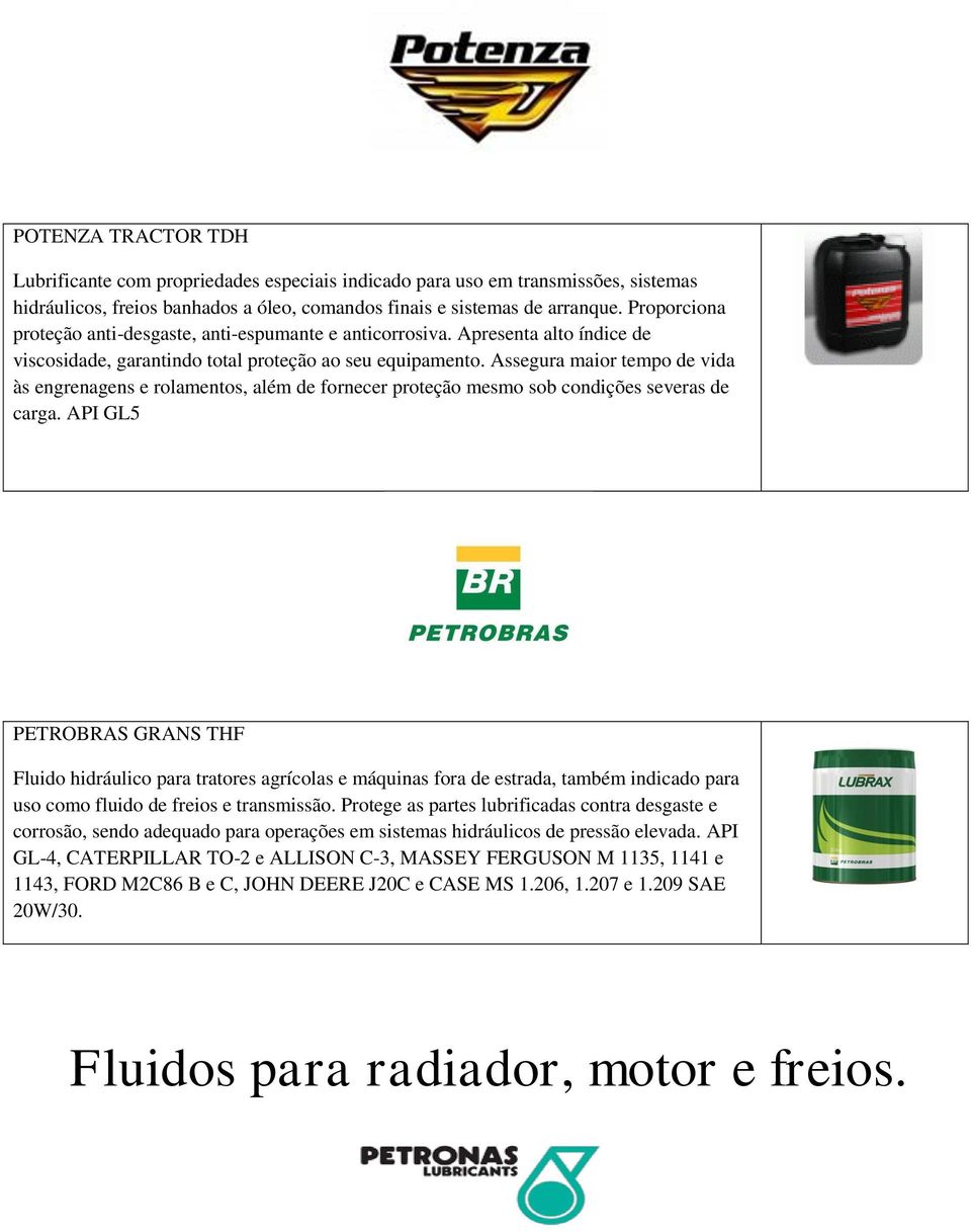 Assegura maior tempo de vida às engrenagens e rolamentos, além de fornecer proteção mesmo sob condições severas de carga.