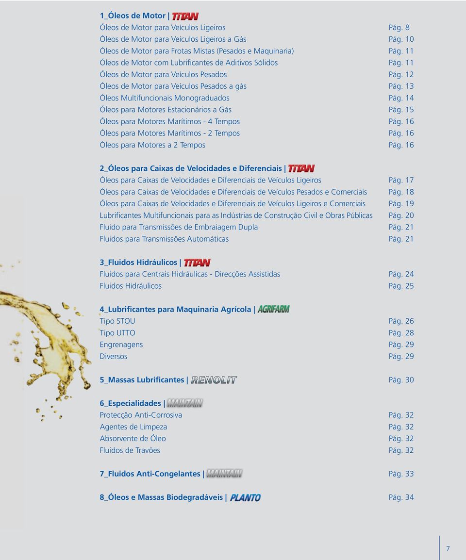 14 Óleos para Motores Estacionários a Gás Pág. 15 Óleos para Motores Marítimos - 4 Tempos Pág. 16 Óleos para Motores Marítimos - 2 Tempos Pág. 16 Óleos para Motores a 2 Tempos Pág.