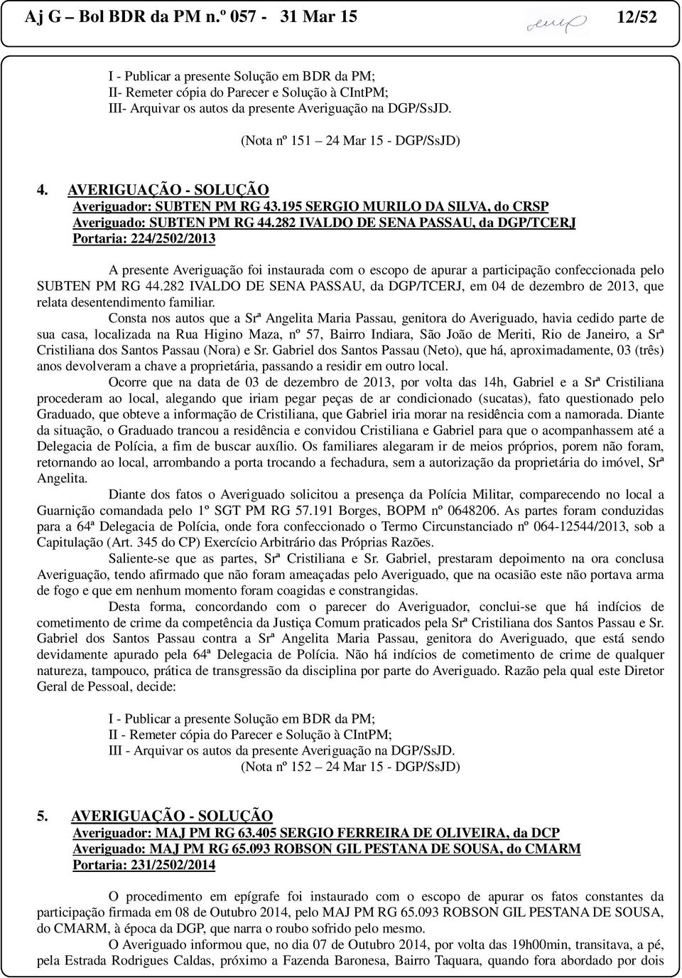 282 IVALDO DE SENA PASSAU, da DGP/TCERJ Portaria: 224/2502/2013 A presente Averiguação foi instaurada com o escopo de apurar a participação confeccionada pelo SUBTEN PM RG 44.