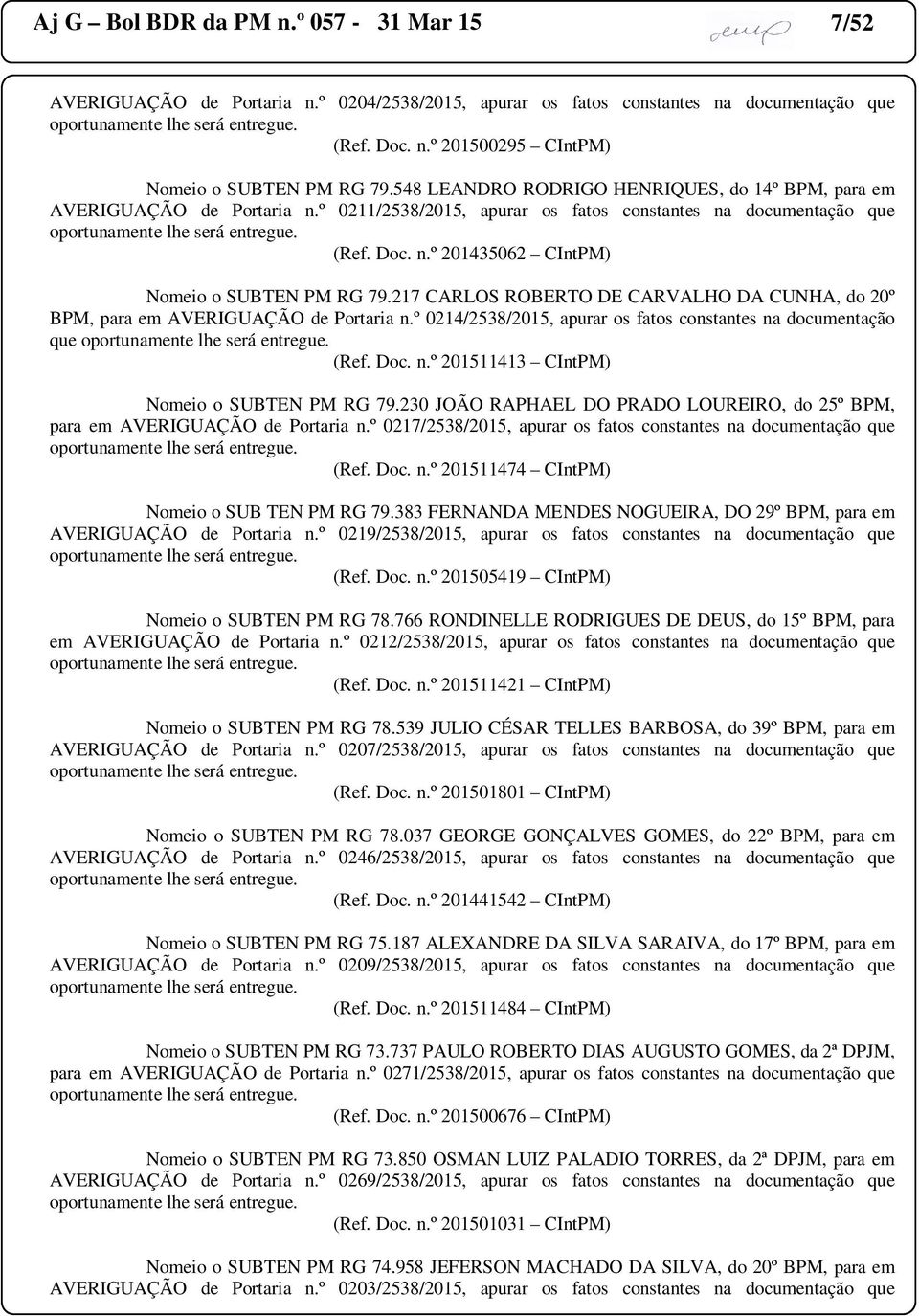 217 CARLOS ROBERTO DE CARVALHO DA CUNHA, do 20º BPM, para em AVERIGUAÇÃO de Portaria n.º 0214/2538/2015, apurar os fatos constantes na documentação que (Ref. Doc. n.º 201511413 CIntPM) Nomeio o SUBTEN PM RG 79.