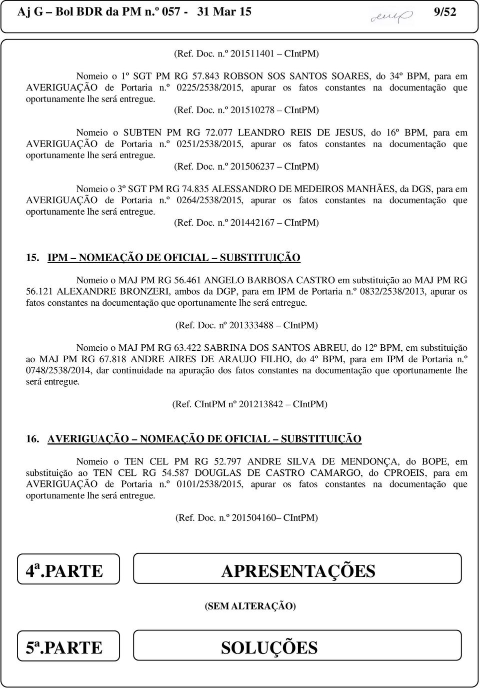 º 0251/2538/2015, apurar os fatos constantes na documentação que (Ref. Doc. n.º 201506237 CIntPM) Nomeio o 3º SGT PM RG 74.